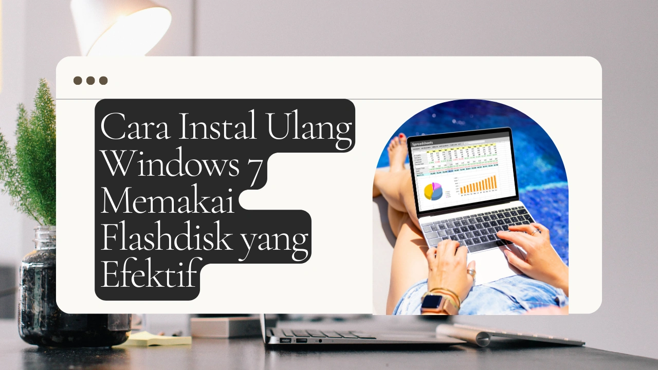 Cara Instal Ulang Windows 7 Memakai Flashdisk yang Efektif