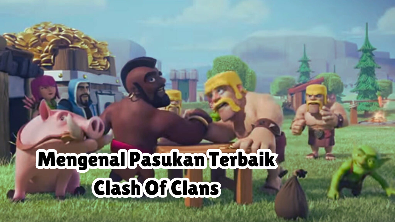 Mengenal Pasukan Terbaik Clash Of Clans