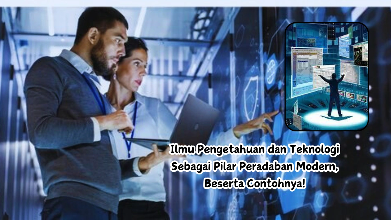 Ilmu Pengetahuan dan Teknologi Sebagai Pilar Peradaban Modern, Beserta Contohnya!