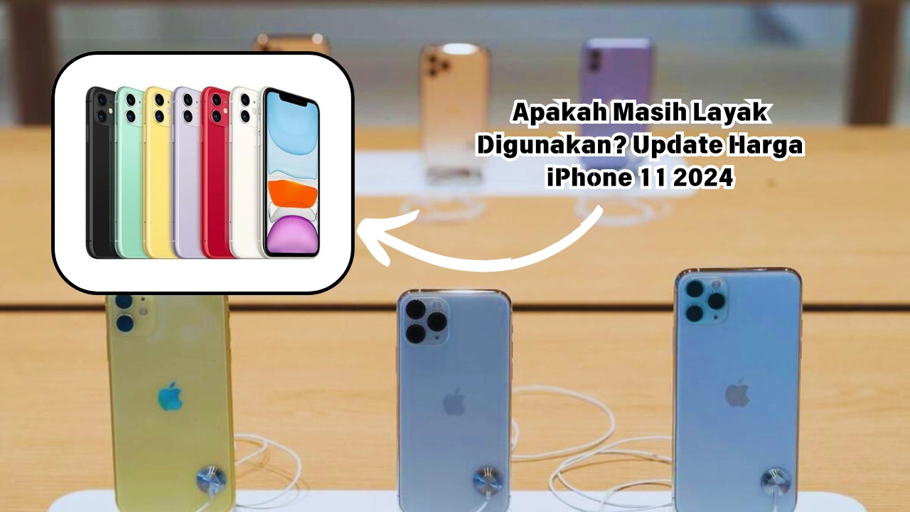 Apakah Masih Layak Digunakan? Update Harga iPhone 11 2024